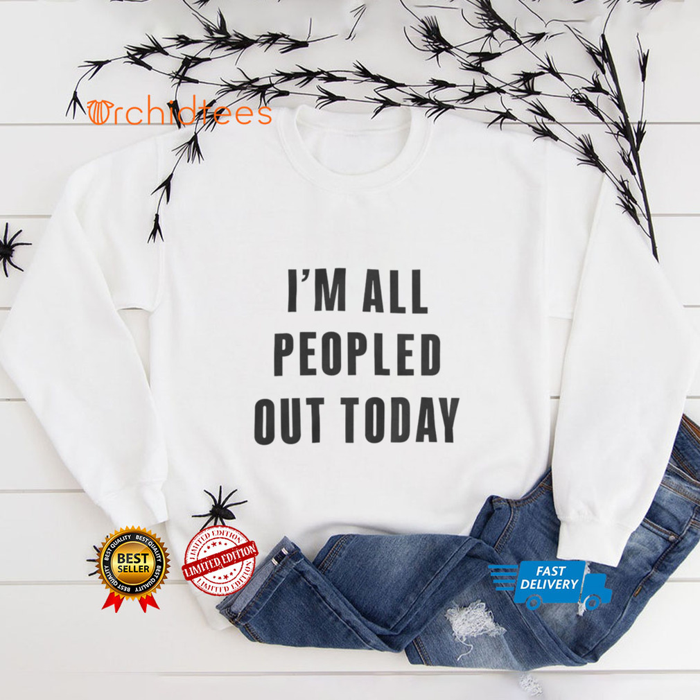 I’m All Peopled Out Today Sweatshirt I’m All Peopled Out Today Sweatshirt
