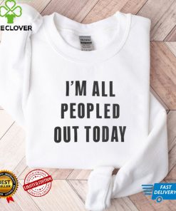 I'm All Peopled Out Today Sweatshirt 3 I'm All Peopled Out Today Sweatshirt