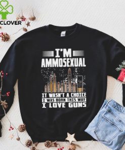 I’m Ammosexual It Wasn’t A Choice I Was Born This Way I Love Guns T shirt