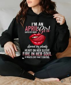 I’m An April Girl Hated By Many Loved By Plenty Heart On Her Sleeve Fire In Her Soul A Mouth She Can’t Control Shirt