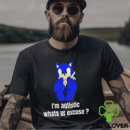 I’m Autistic Whats Ur Excuse Shirt