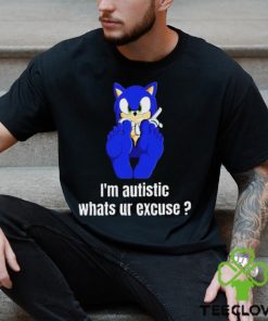 I’m Autistic Whats Ur Excuse Shirt