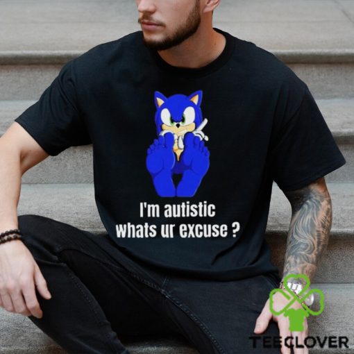 I’m Autistic Whats Ur Excuse Shirt