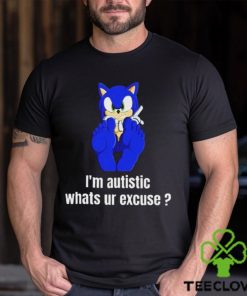 I’m Autistic Whats Ur Excuse Shirt