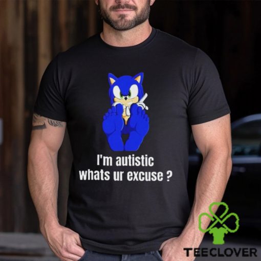 I’m Autistic Whats Ur Excuse Shirt