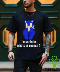 I’m Autistic Whats Ur Excuse Shirt