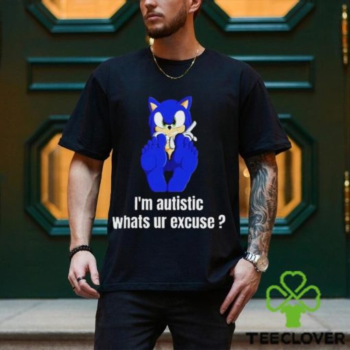 I’m Autistic Whats Ur Excuse Shirt