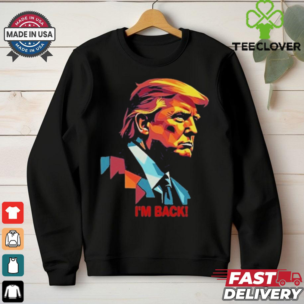 I’m Back! , President Donald Trump Tee Shirt I’m Back! , President Donald Trump Tee Shirt