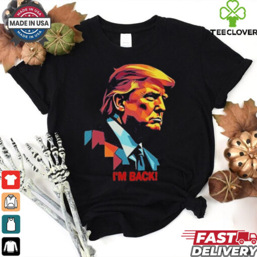 I’m Back! , President Donald Trump Tee Shirt