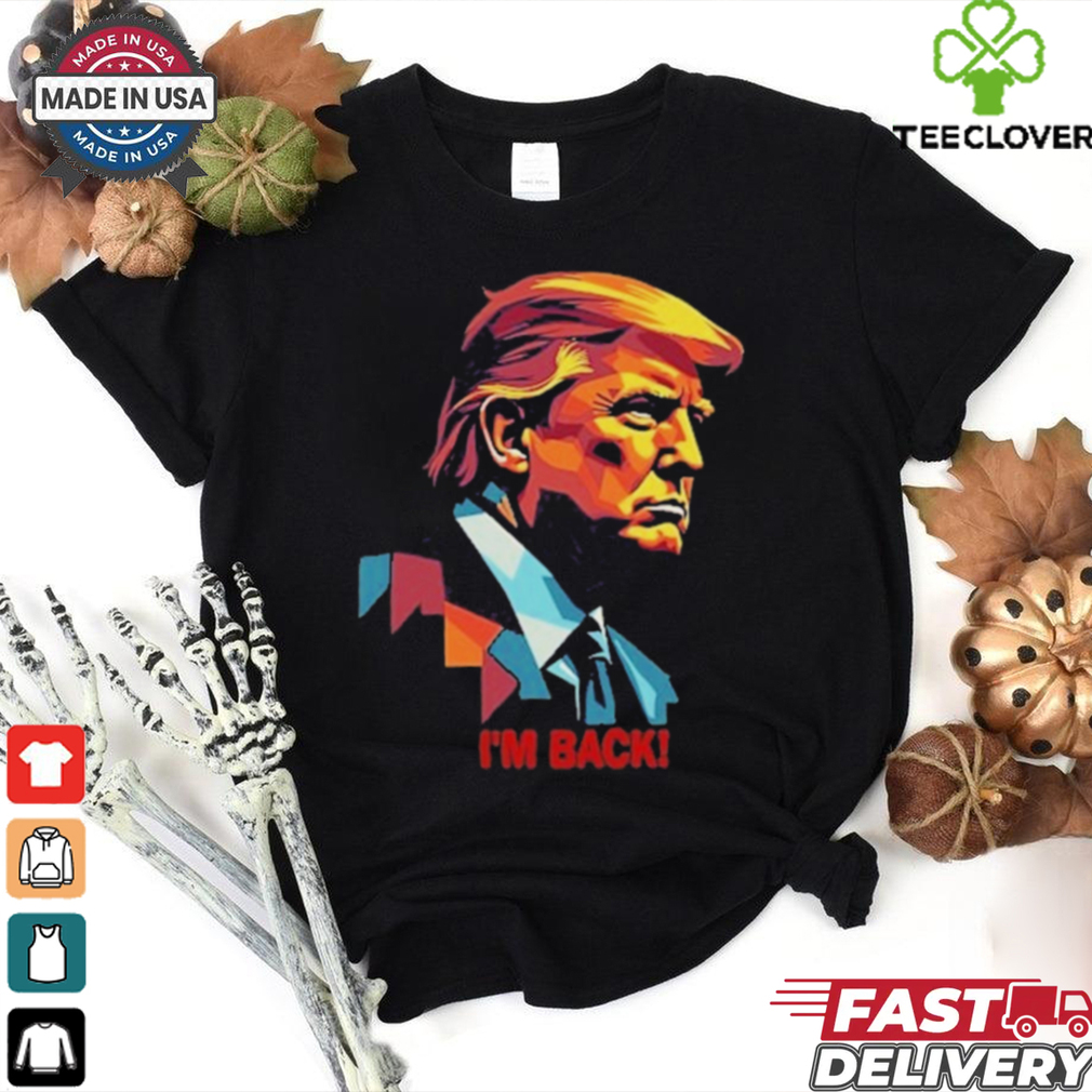 I’m Back! , President Donald Trump Tee Shirt I’m Back! , President Donald Trump Tee Shirt