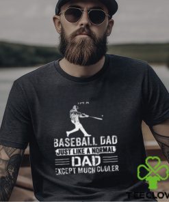 I'm Baseball Dad Just Like a Normal Dad Except Much Cooler T Shirt