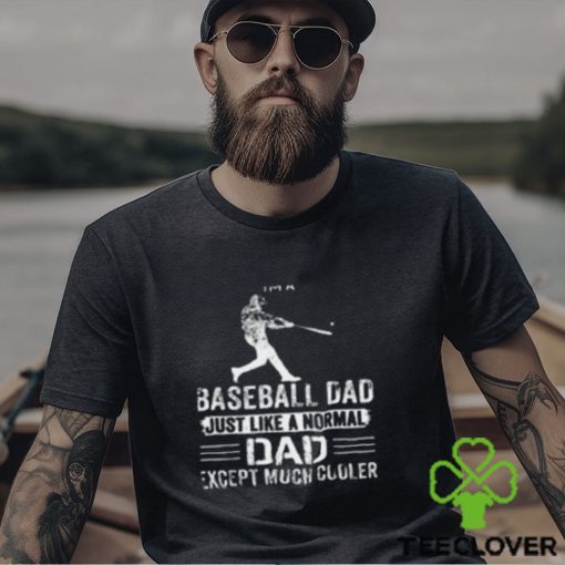 I’m Baseball Dad Just Like a Normal Dad Except Much Cooler T Shirt