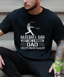 I'm Baseball Dad Just Like a Normal Dad Except Much Cooler T Shirt