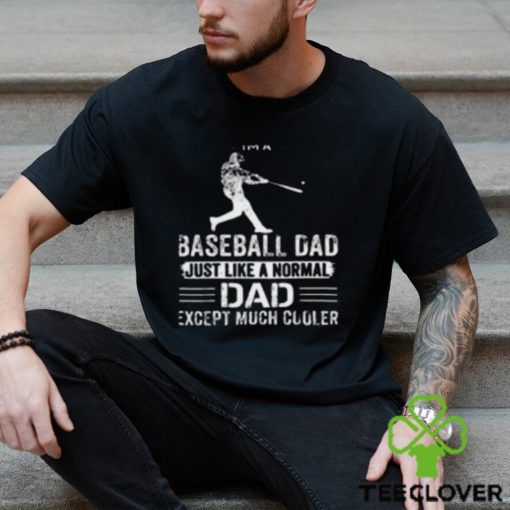 I’m Baseball Dad Just Like a Normal Dad Except Much Cooler T Shirt