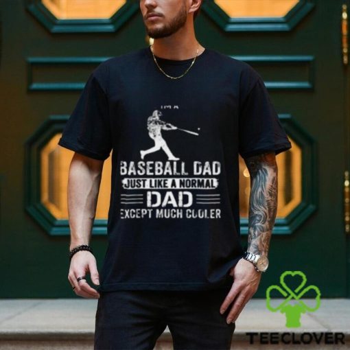 I’m Baseball Dad Just Like a Normal Dad Except Much Cooler T Shirt