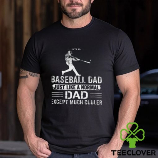 I’m Baseball Dad Just Like a Normal Dad Except Much Cooler T Shirt