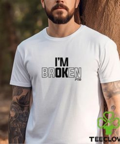 I’m Broken PTSD T hoodie, sweater, longsleeve, shirt v-neck, t-shirt
