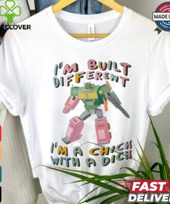 I’m Built Different I’m A Chick With A Dich T shirt