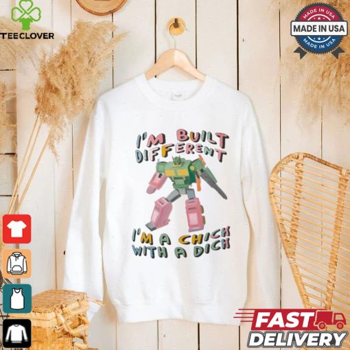 I’m Built Different I’m A Chick With A Dich T shirt