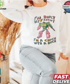 I’m Built Different I’m A Chick With A Dich T shirt