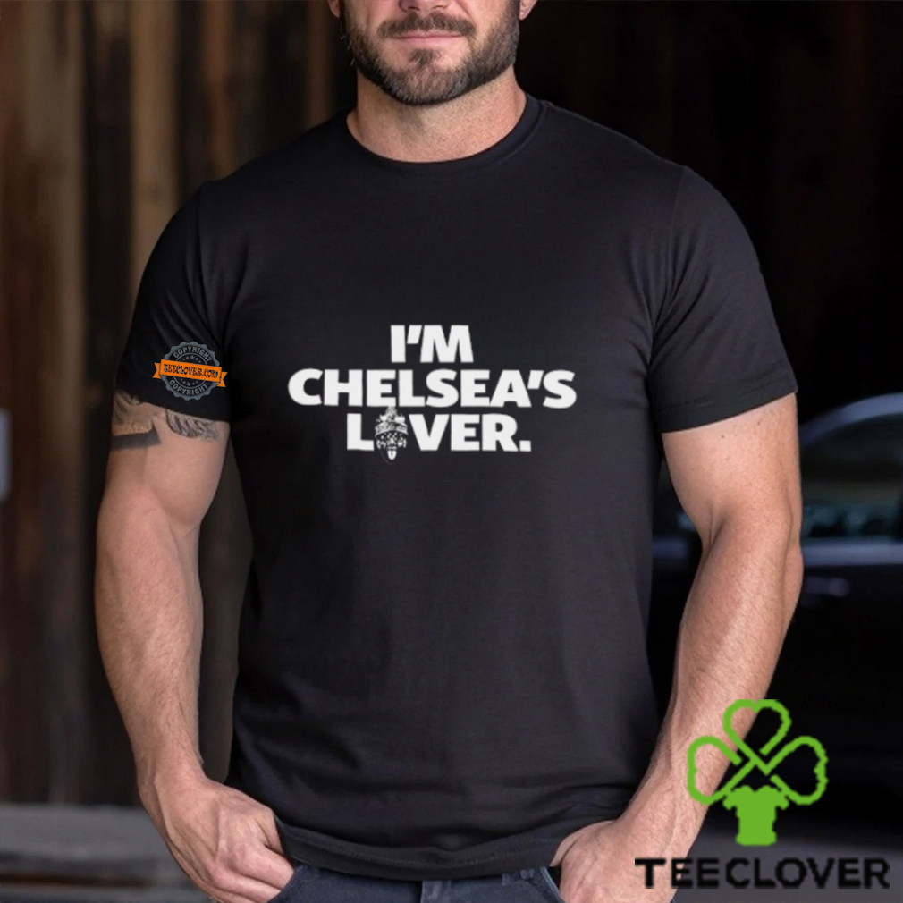 Im Chelsea’s Lover Shirt Im Chelsea’s Lover Shirt