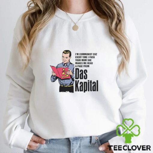 I’m Communist Cuz Every Time I Fuck Your Mom She Makes Me Read A Page From Das Kapital.