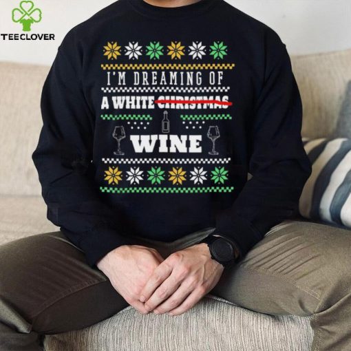 I’m Dreaming Of A White Wine Christmas Ugly Shirt
