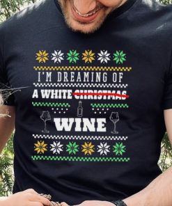 I’m Dreaming Of A White Wine Christmas Ugly Shirt