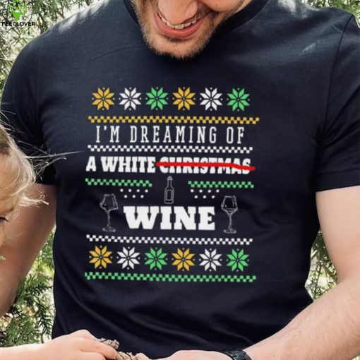 I’m Dreaming Of A White Wine Christmas Ugly Shirt