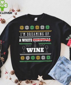 I’m Dreaming Of A White Wine Christmas Ugly Shirt