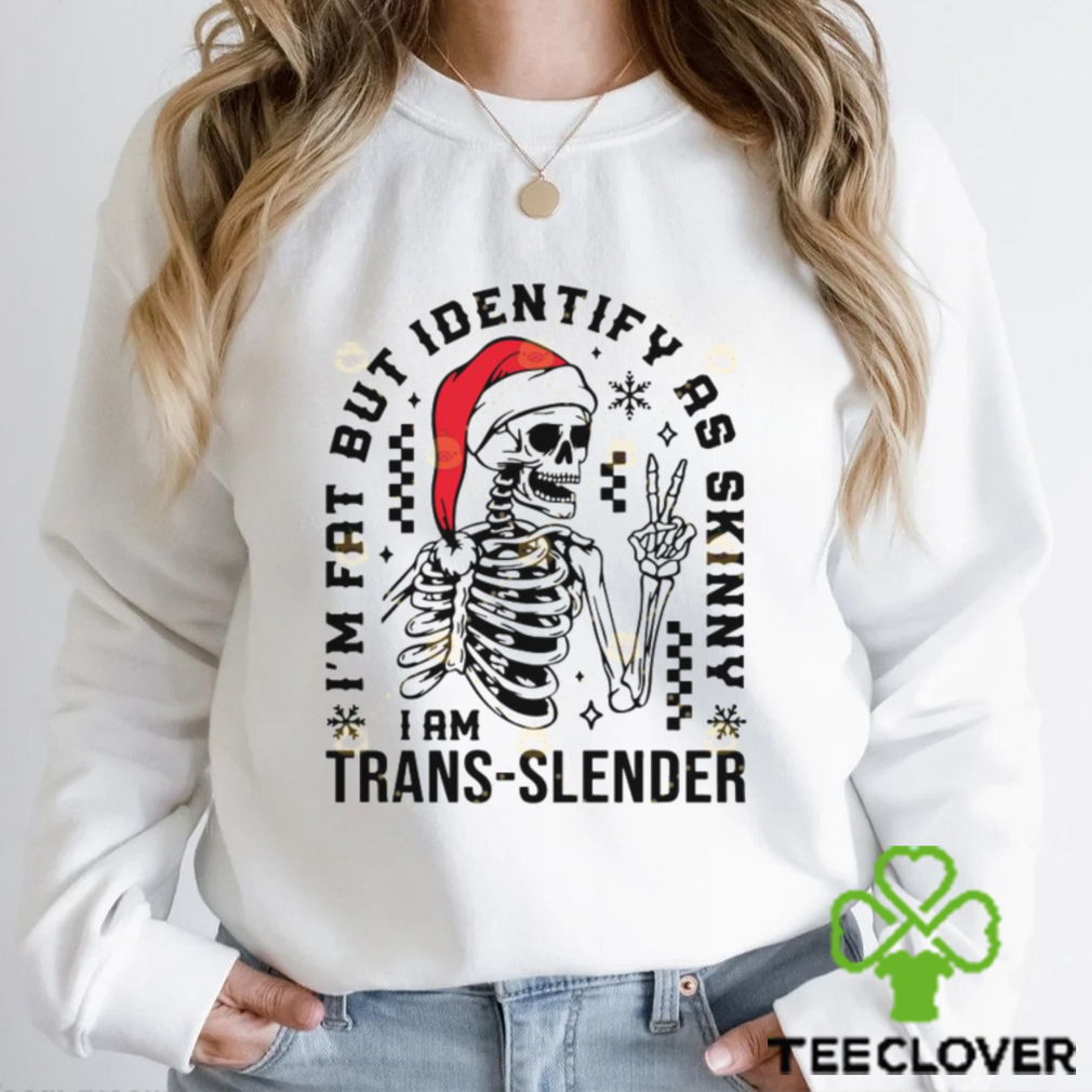 Im Fat But I Identify As Skinny Skeleton Chrismas Shirt Im Fat But I Identify As Skinny Skeleton Chrismas Shirt