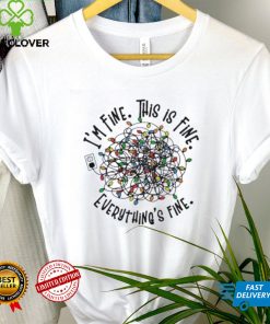 I’m Fine. This Is Fine. Everything Is Fine Christmas Light T shirt