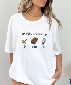 Im Fully Bricked Up T Shirt