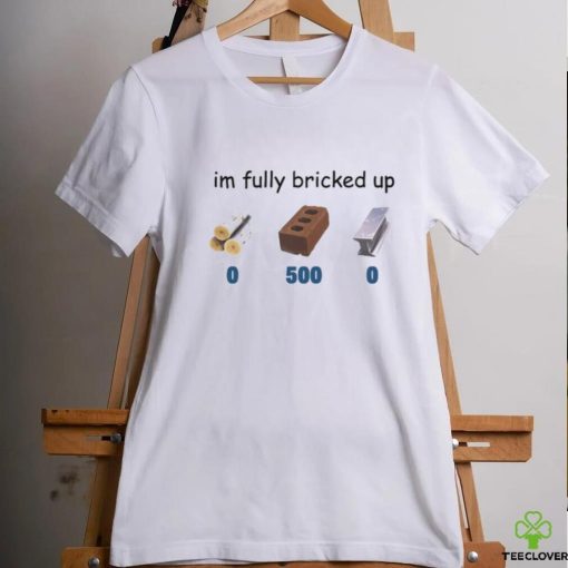 Im Fully Bricked Up T Shirt