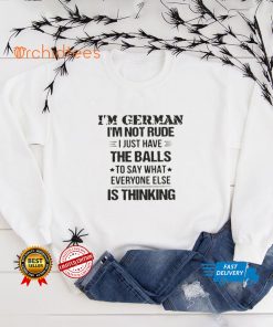 Im German Im Not Rude I Just Have The Balls To Say What Everyone Else Is Thinking Shirt, Hoodie, Sweater, Tshirt