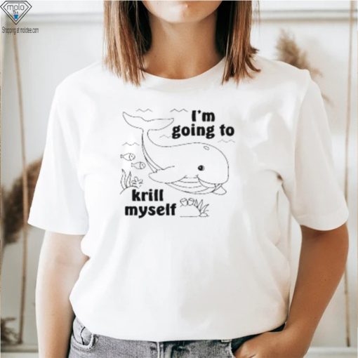 I’m Going To Krill Myself T Shirt