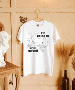 I'm Going To Krill Myself T Shirt