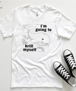 I'm Going To Krill Myself T Shirt