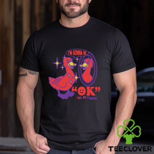 I’m Gonna Be OK On Ketamine by Renaissance Man Shirt
