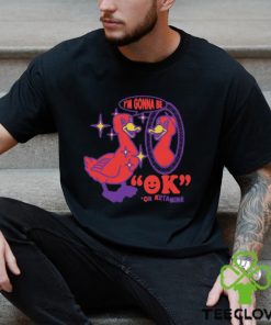 I'm Gonna Be OK On Ketamine by Renaissance Man Shirt