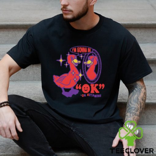 I’m Gonna Be OK On Ketamine by Renaissance Man Shirt
