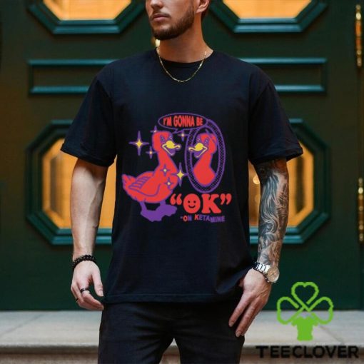 I’m Gonna Be OK On Ketamine by Renaissance Man Shirt