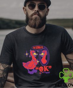 I'm Gonna Be OK On Ketamine by Renaissance Man Shirt