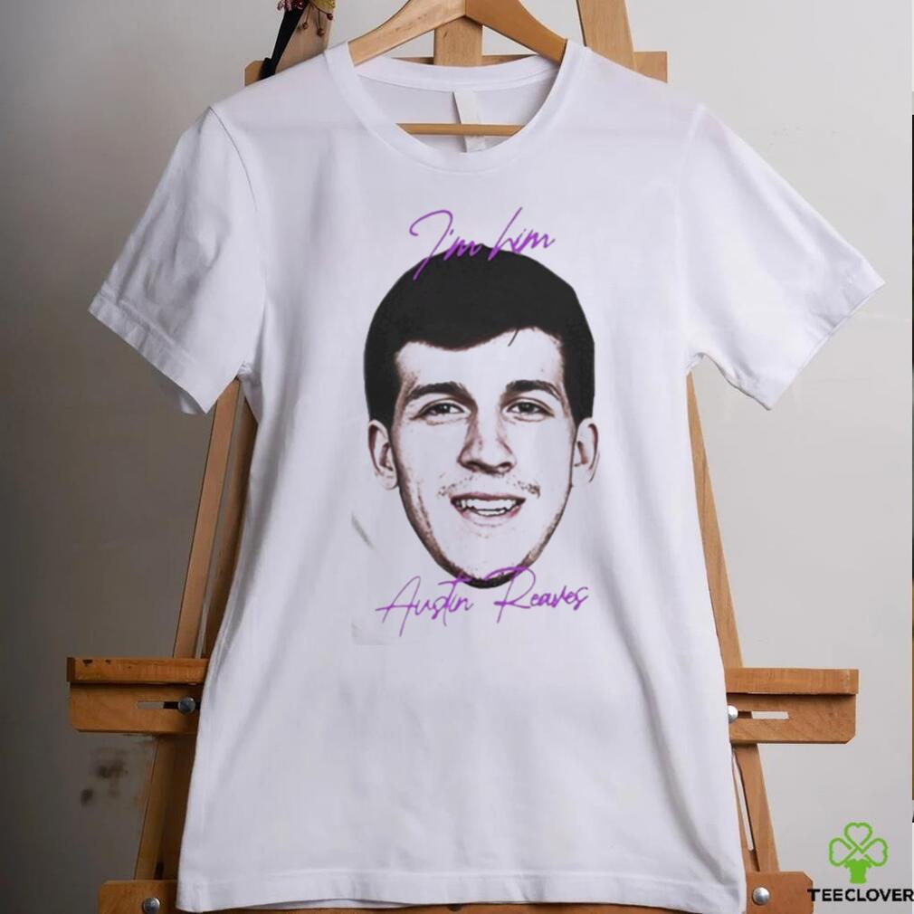 I’m Him Austin Reaves You Ain’t Shit Shirt I’m Him Austin Reaves You Ain’t Shit Shirt