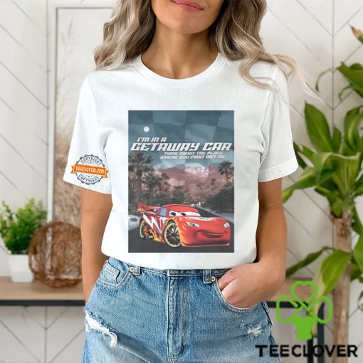 I’m In A Getaway Car Think About The Place Where You First Met Me t shirt