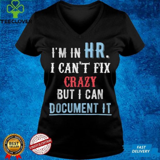 I'm In HR I Can't Fix Crazy But I Can Document It Vintage T Shirt