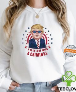 Im In Love With A Criminal Trump Shirt