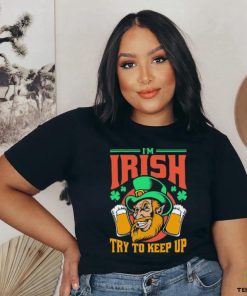 I’m Irish Try To Keep Up T hoodie, sweater, longsleeve, shirt v-neck, t-shirt