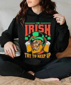 I’m Irish Try To Keep Up T hoodie, sweater, longsleeve, shirt v-neck, t-shirt