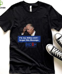 I'm Joe Biden And I Forgot This Message Shirt